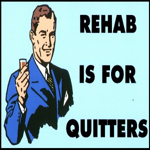 rehab is for quitters